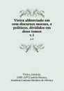 Vieira abbreviado em cem discursos moraes, e politicos, divididos em dous tomos. v.1 - António Vieira