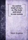 An outline study of man; or, The body and mind in one system - Mark Hopkins