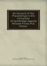 An Account of the Proceedings in the University of Cambridge, Against William Frend, M.A. Fellow . - William Frend