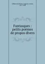 Fantasques : petits poemes de propos divers - Auguste Gilbert de Voisins