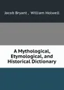 A Mythological, Etymological, and Historical Dictionary - Jacob Bryant