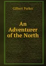 An Adventurer of the North - Parker Gilbert