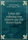 Ueber die nahrung von thieren aus der Kieler bucht - Ernst August Rauschenplat