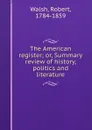 The American register; or, Summary review of history, politics and literature - Robert Walsh