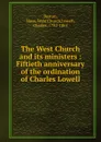 The West Church and its ministers : Fiftieth anniversary of the ordination of Charles Lowell - Charles Lowell