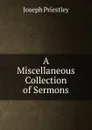 A Miscellaneous Collection of Sermons - Joseph Priestley