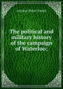 The political and military history of the campaign of Waterloo; - Jomini Antoine Henri