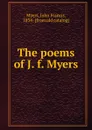 The poems of J. f. Myers - John Francis Myers