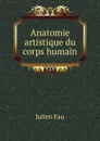 Anatomie artistique du corps humain - Julien Fau