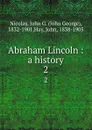 Abraham Lincoln : a history. 2 - John George Nicolay