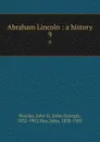 Abraham Lincoln : a history. 9 - John George Nicolay