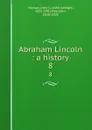 Abraham Lincoln : a history. 8 - John George Nicolay