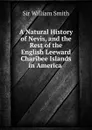 A Natural History of Nevis, and the Rest of the English Leeward Charibee Islands in America . - Smith William