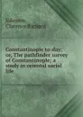 Constantinople to-day; or, The pathfinder survey of Constantinople; a study in oriental social life - Clarence Richard Johnson