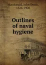 Outlines of naval hygiene - John Denis Macdonald