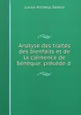 Analyse des traites des bienfaits et de la clemence de Seneque: precede d . - Seneca the Younger