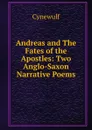 Andreas and The Fates of the Apostles: Two Anglo-Saxon Narrative Poems - Cynewulf
