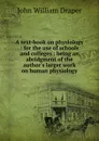 A text-book on physiology : for the use of schools and colleges : being an abridgment of the author.s larger work on human physiology - Draper John William