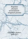 Popular rhymes of Scotland : original poems - Robert Chambers