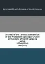 Journal of the . annual convention of the Protestant Episcopal Church in the state of North Carolina serial. 100th(1916) - Episcopal Church. Diocese of North Carolina