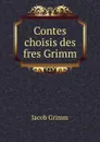 Contes choisis des fres Grimm - Jacob Grimm