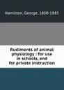 Rudiments of animal physiology : for use in schools, and for private instruction - George Hamilton