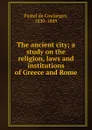 The ancient city; a study on the religion, laws and institutions of Greece and Rome - Fustel de Coulanges