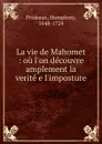 La vie de Mahomet : ou l.on decouvre amplement la verite e l.imposture - Humphrey Prideaux