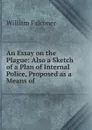 An Essay on the Plague: Also a Sketch of a Plan of Internal Police, Proposed as a Means of . - William Falconer