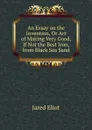 An Essay on the Invention, Or Art of Making Very Good, If Not the Best Iron, from Black Sea Sand. - Jared Eliot