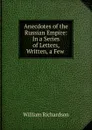 Anecdotes of the Russian Empire: In a Series of Letters, Written, a Few . - William Richardson