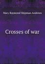 Crosses of war - Mary Raymond Shipman Andrews