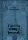 Timothy Tubby.s journal; - Timothy Tubby