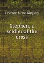 Stephen, a soldier of the cross - Kingsley Florence Morse
