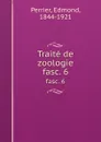 Traite de zoologie. fasc. 6 - Edmond Perrier