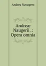 Andreae Naugerii .: Opera omnia - Andrea Navagero