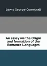 An essay on the Origin and formation of the Romance Languages - George Cornewall Lewis