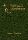 A New Edition of Two Discourses, Delivered by Samuel Hopkins, A.M. Minister of the Gospel, in . - Samuel Hopkins