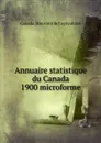 Annuaire statistique du Canada 1900 microforme - Canada. Ministère de l'agriculture