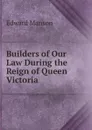 Builders of Our Law During the Reign of Queen Victoria - Edward Manson