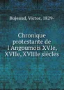 Chronique protestante de l.Angoumois XVIe, XVIIe, XVIIIe siecles - Victor Bujeaud