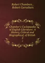 Chamber.s Cyclopaedia of English Literature: A History, Critical and Biographical, of British . 2 - Robert Chambers