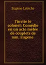 J.invite le colonel: Comedie en un acte melee de couplets de mm. Eugene - Labiche Eugène