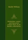 Winterslow: essays and characters written there, by W. Hazlitt, collected by - William Hazlitt