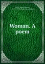 Woman. A poem - James Warner Ward