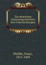 Zur deutschen Litteraturgeschichte; drei Untersuchungen - Franz Pfeiffer