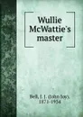 Wullie McWattie's master - John Joy Bell