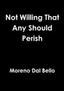 Not Willing That Any Should Perish - Moreno Dal Bello
