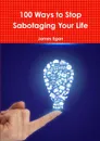 100 Ways to Stop Sabotaging Your Life - James Egan