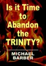 Is It Time to Abandon the Trinity. - Michael Barber